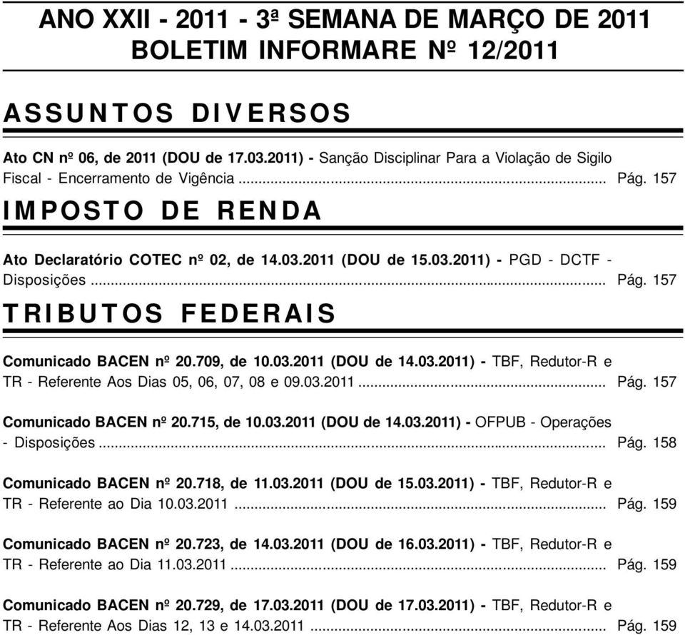 .. TRIBUTOS FEDERAIS Comunicado BACEN nº 20.709, de 10.03.2011 (DOU de 14.03.2011) - TBF, Redutor-R e TR - Referente Aos Dias 05, 06, 07, 08 e 09.03.2011... Comunicado BACEN nº 20.715, de 10.03.2011 (DOU de 14.03.2011) - OFPUB - Operações - Disposições.