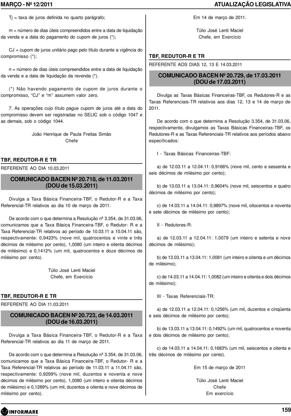 CJ = cupom de juros unitário pago pelo título durante a vigência do compromisso (*); n = número de dias úteis compreendidos entre a data de liquidação da venda e a data de liquidação da revenda (*).