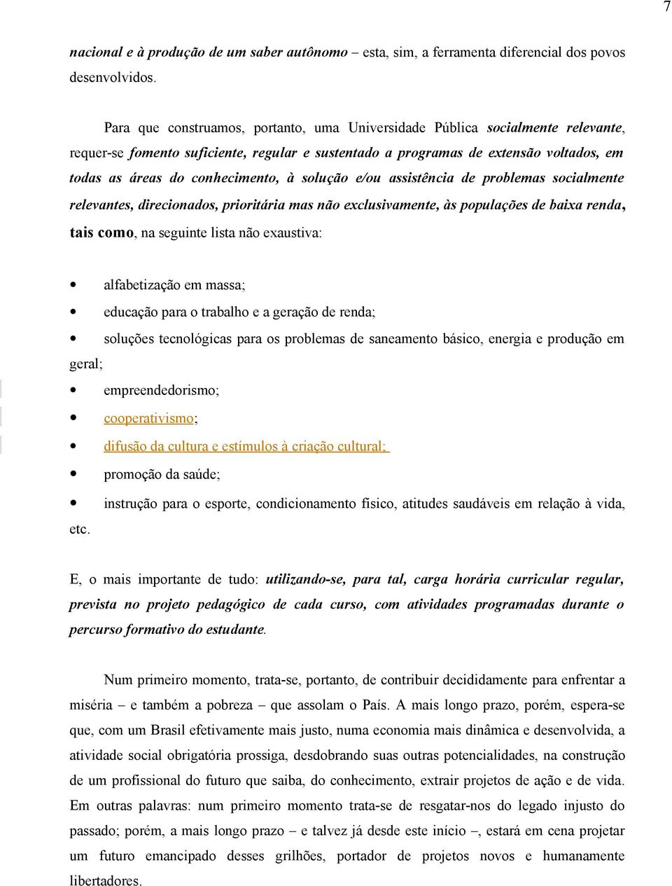 à solução e/ou assistência de problemas socialmente relevantes, direcionados, prioritária mas não exclusivamente, às populações de baixa renda, tais como, na seguinte lista não exaustiva: