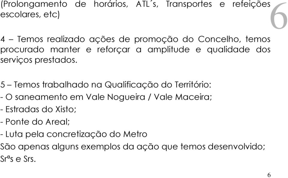 5 Temos trabalhado na Qualificação do Território: - O saneamento em Vale Nogueira / Vale Maceira; - Estradas do