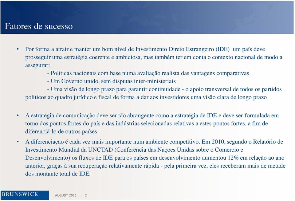 garantir continuidade - o apoio transversal de todos os partidos politicos ao quadro jurídico e fiscal de forma a dar aos investidores uma visão clara de longo prazo A estratégia de comunicação deve