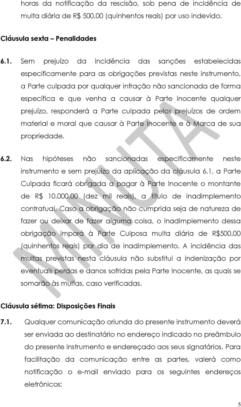 venha a causar à Parte inocente qualquer prejuízo, responderá a Parte culpada pelos prejuízos de ordem material e moral que causar à Parte Inocente e à Marca de sua propriedade. 6.2.