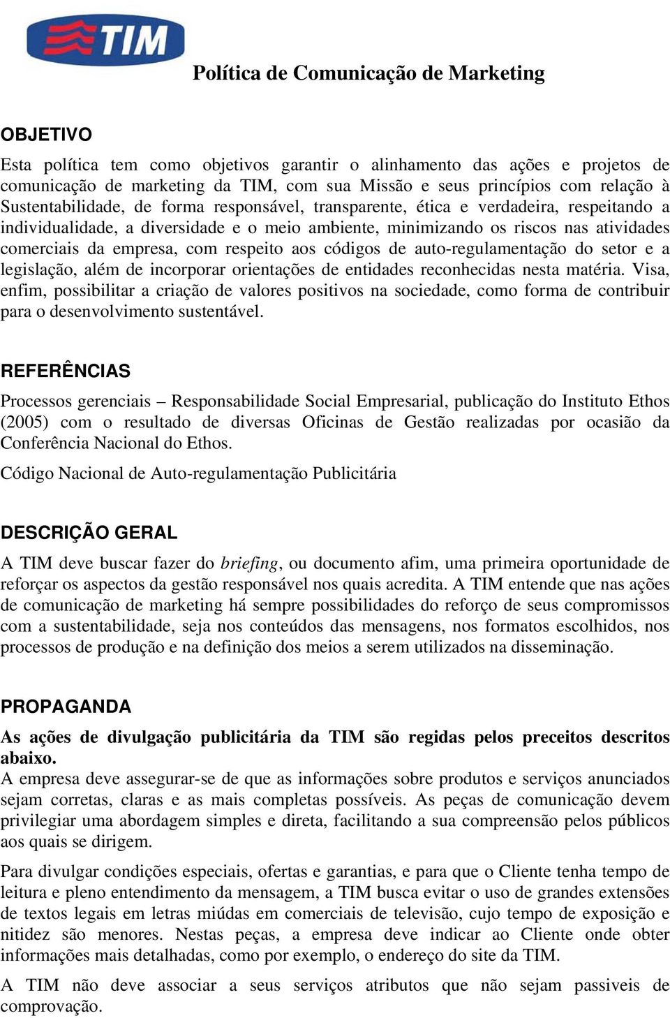 auto-regulamentação do setor e a legislação, além de incorporar orientações de entidades reconhecidas nesta matéria.