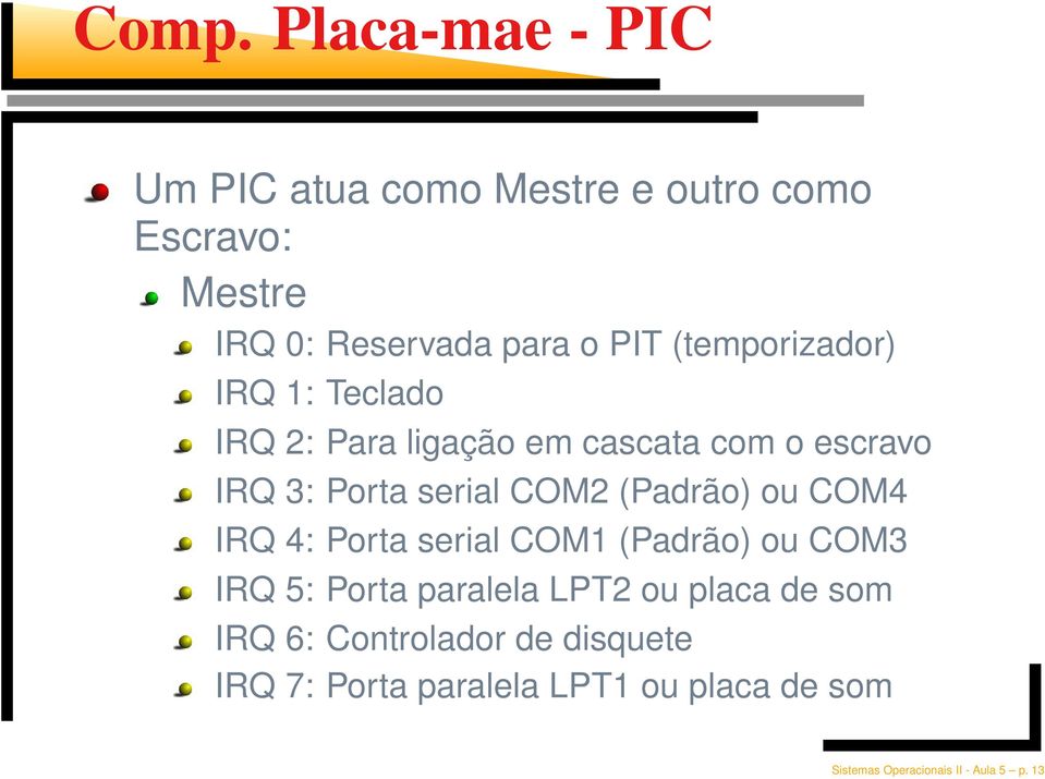 (Padrão) ou COM4 IRQ 4: Porta serial COM1 (Padrão) ou COM3 IRQ 5: Porta paralela LPT2 ou placa de som