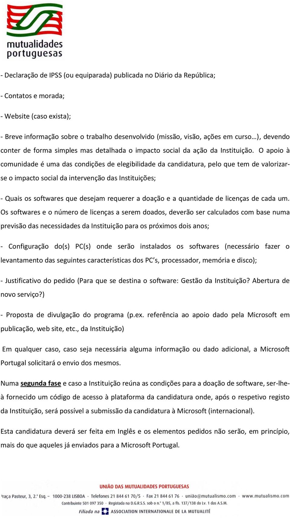 O apoio à comunidade é uma das condições de elegibilidade da candidatura, pelo que tem de valorizarse o impacto social da intervenção das Instituições; - Quais os softwares que desejam requerer a