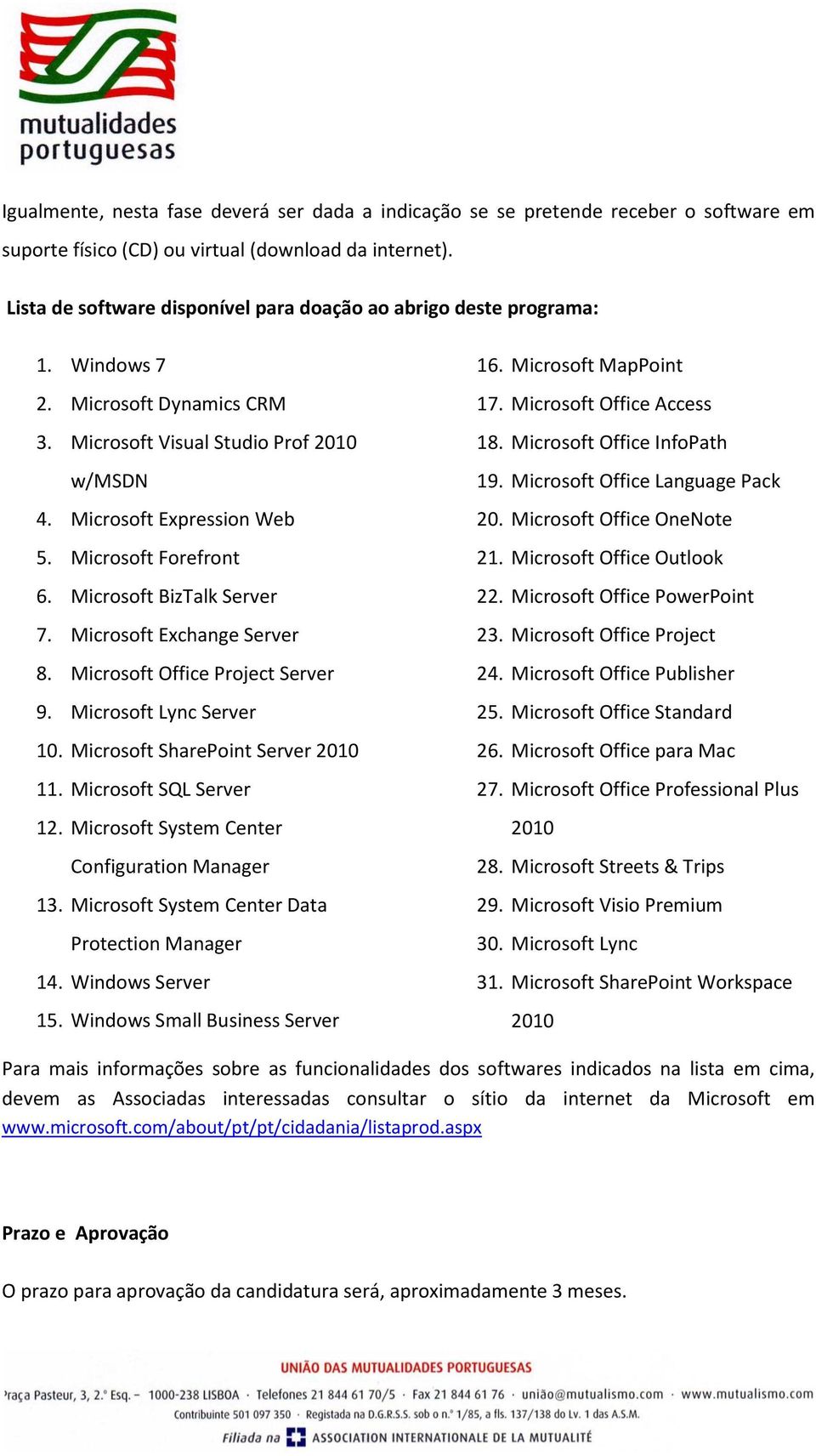 Microsoft Forefront 6. Microsoft BizTalk Server 7. Microsoft Exchange Server 8. Microsoft Office Project Server 9. Microsoft Lync Server 10. Microsoft SharePoint Server 2010 11.