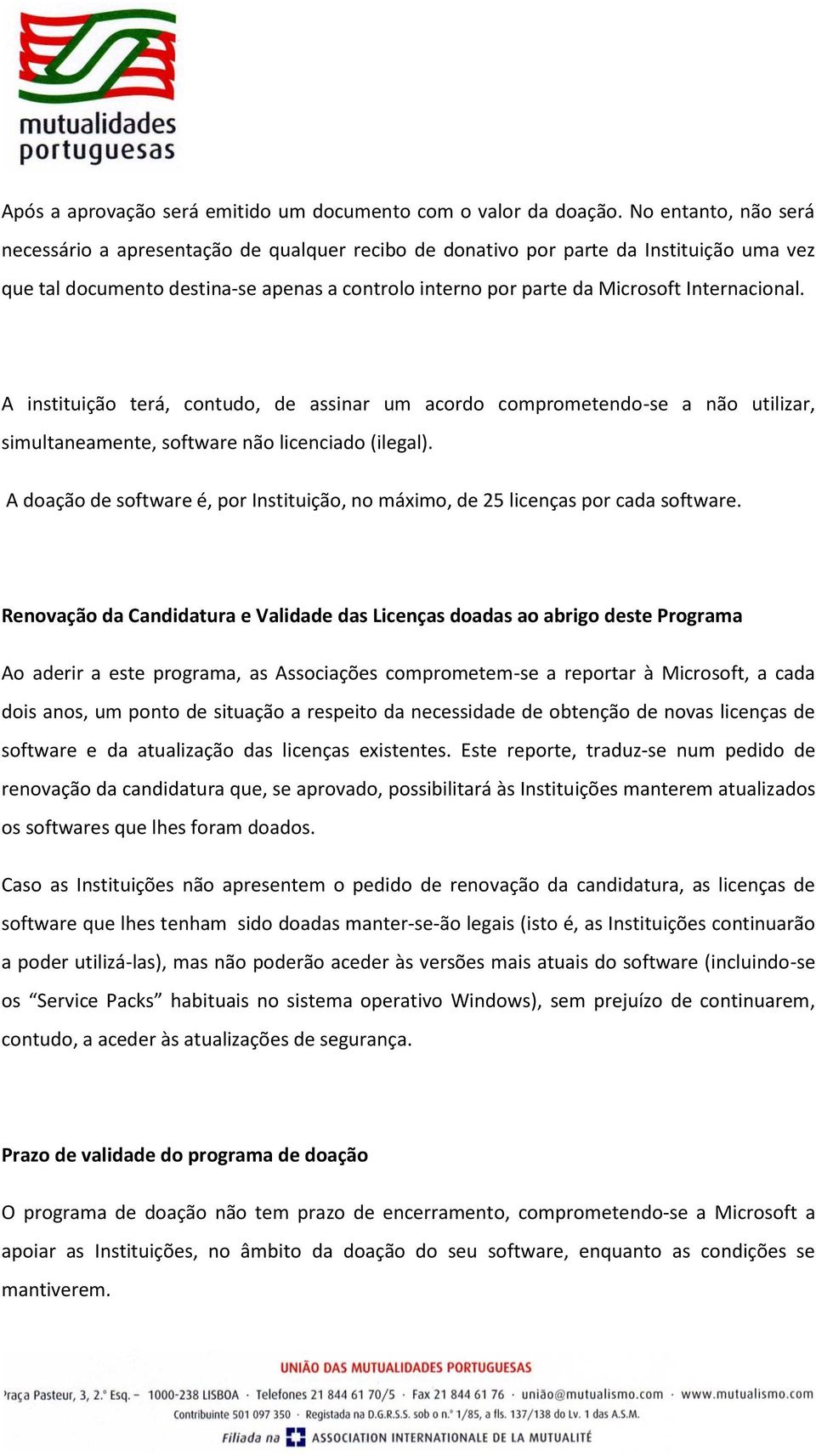 Internacional. A instituição terá, contudo, de assinar um acordo comprometendo-se a não utilizar, simultaneamente, software não licenciado (ilegal).