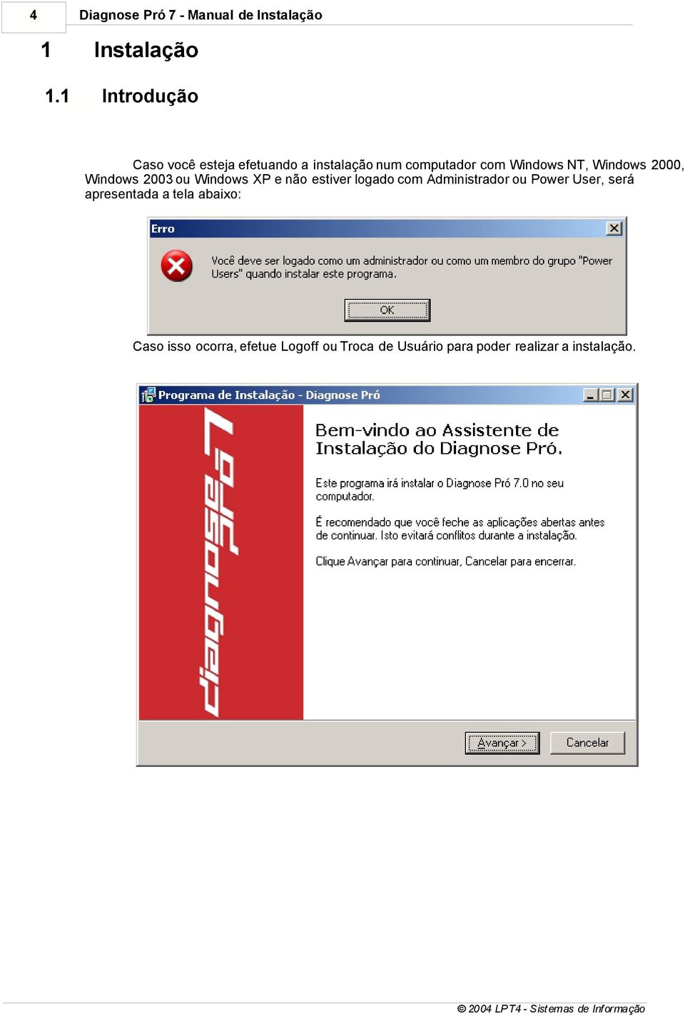 Windows 2000, Windows 2003 ou Windows XP e não estiver logado com Administrador ou