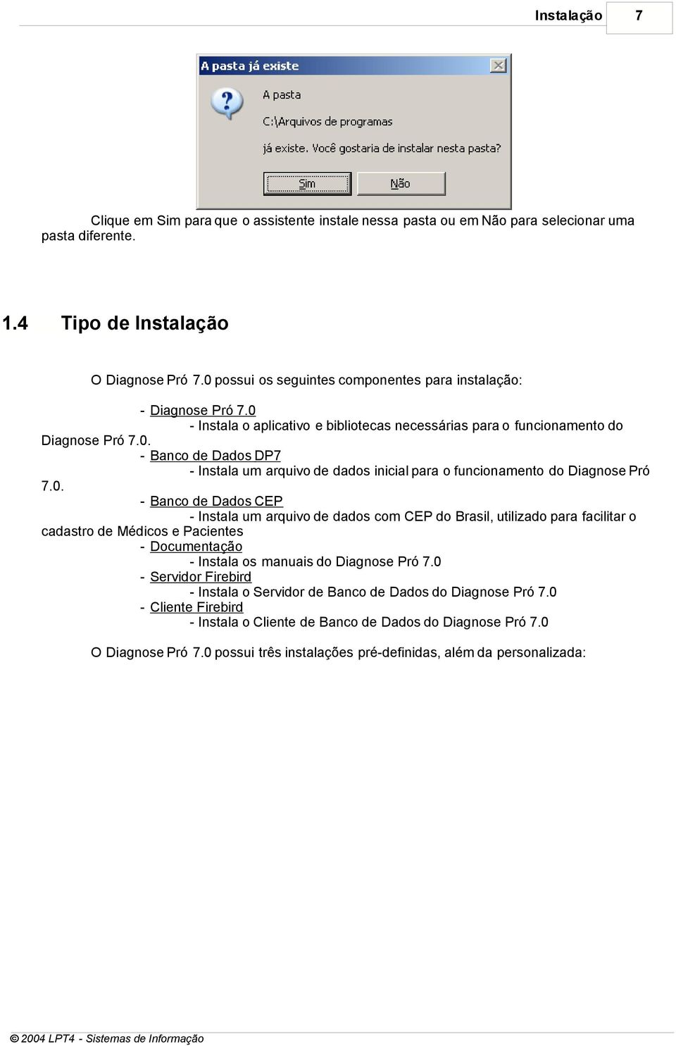 0. - Banco de Dados CEP - Instala um arquivo de dados com CEP do Brasil, utilizado para facilitar o cadastro de Médicos e Pacientes - Documentação - Instala os manuais do Diagnose Pró 7.