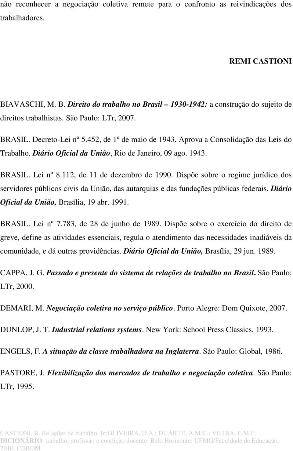 Aprova a Consolidação das Leis do Trabalho. Diário Oficial da União, Rio de Janeiro, 09 ago. 1943. BRASIL. Lei nº 8.112, de 11 de dezembro de 1990.