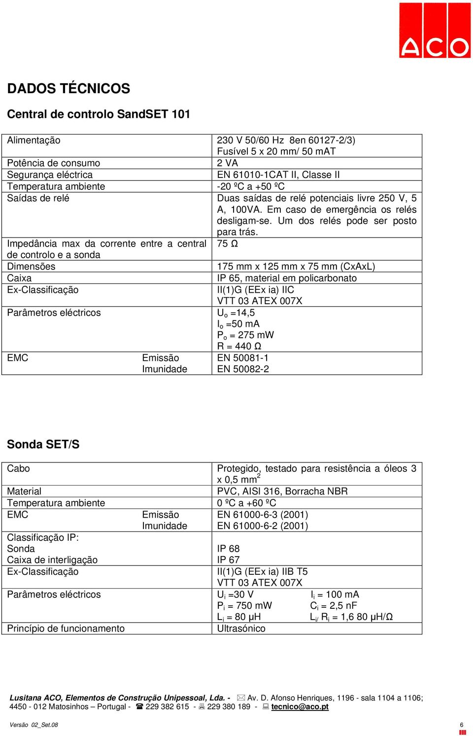 Impedância max da corrente entre a central 75 Ω de controlo e a sonda Dimensões 175 mm x 125 mm x 75 mm (CxAxL) Caixa IP 65, material em policarbonato Ex-Classificação II(1)G (EEx ia) IIC VTT 03 ATEX