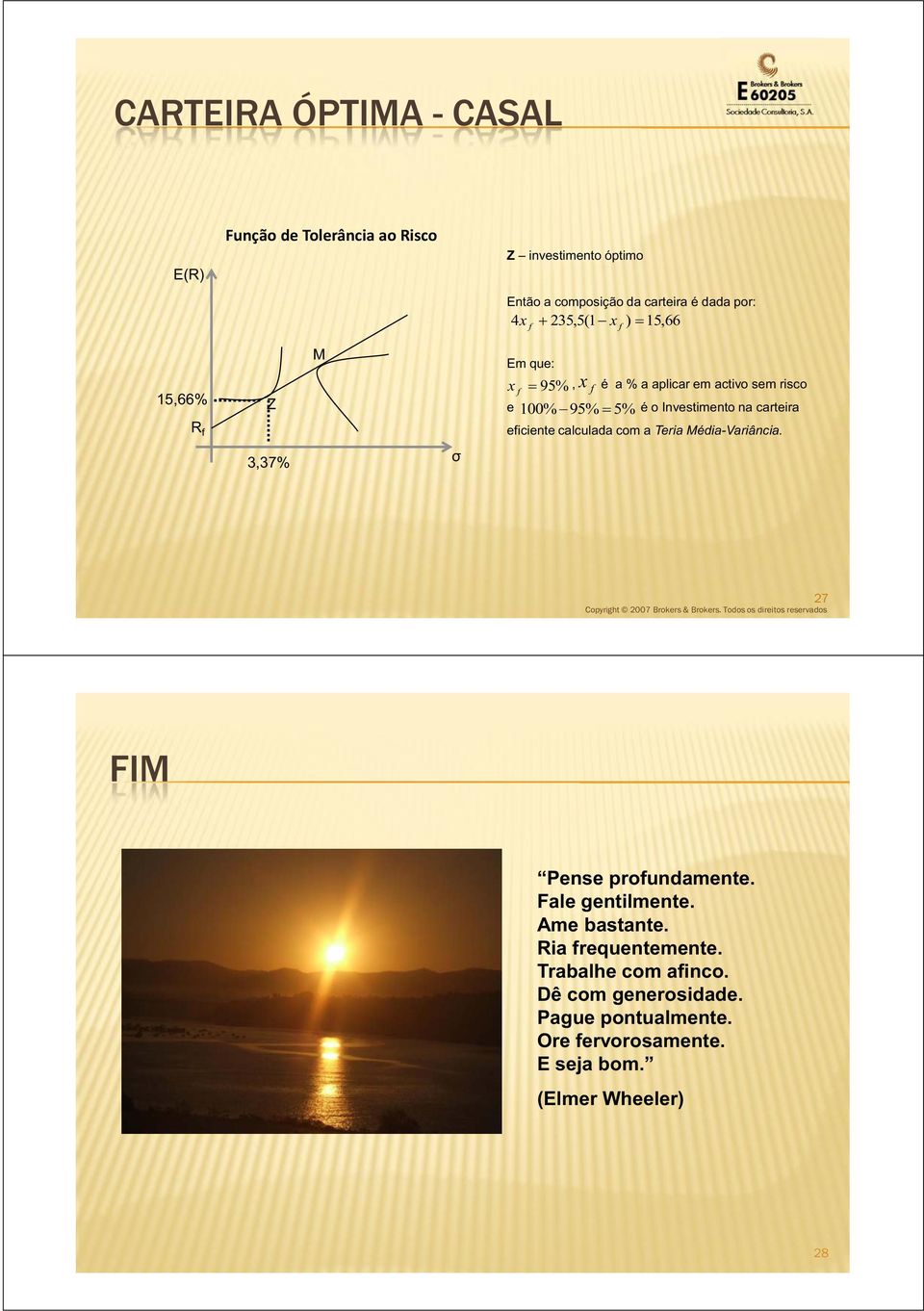 Investimento na carteira eficiente calculada com a Teria Média-Variância. 3,37% 7 FIM Fale gentilmente. Ame bastante.