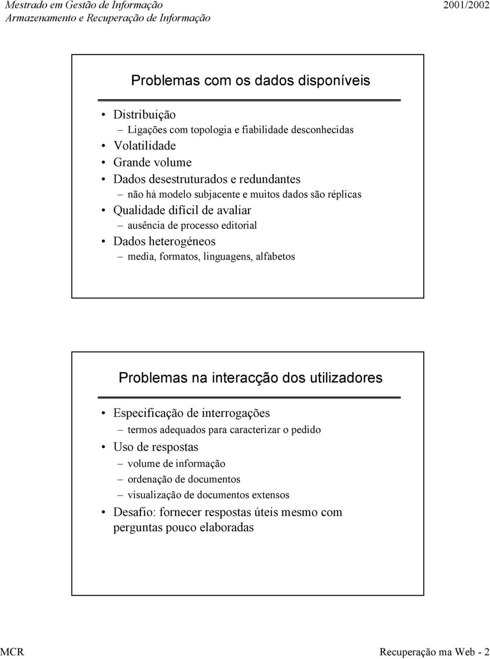 linguagens, alfabetos Problemas na interacção dos utilizadores Especificação de interrogações termos adequados para caracterizar o pedido Uso de respostas