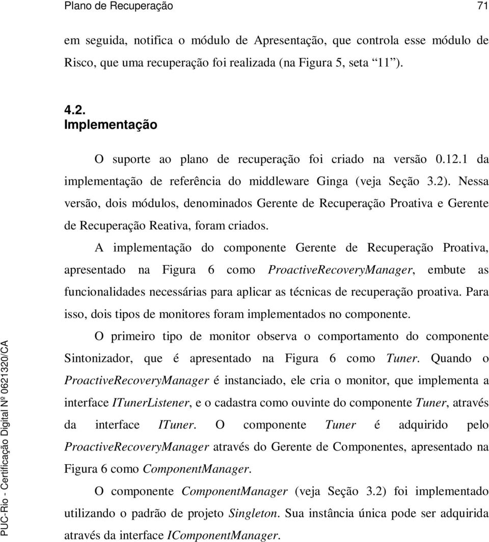 Nessa versão, dois módulos, denominados Gerente de Recuperação Proativa e Gerente de Recuperação Reativa, foram criados.