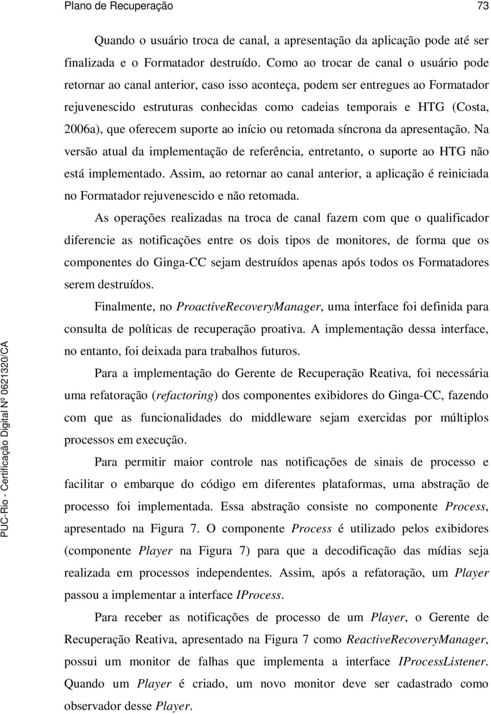 2006a), que oferecem suporte ao início ou retomada síncrona da apresentação. Na versão atual da implementação de referência, entretanto, o suporte ao HTG não está implementado.