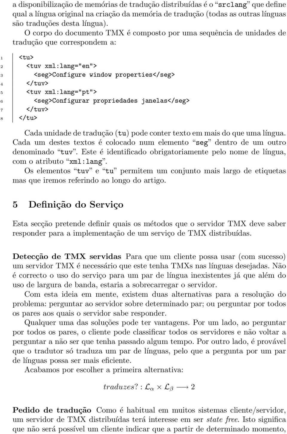 6 <seg>configurar propriedades janelas</seg> 7 </tuv> 8 </tu> Cada unidade de tradução (tu) pode conter texto em mais do que uma língua.