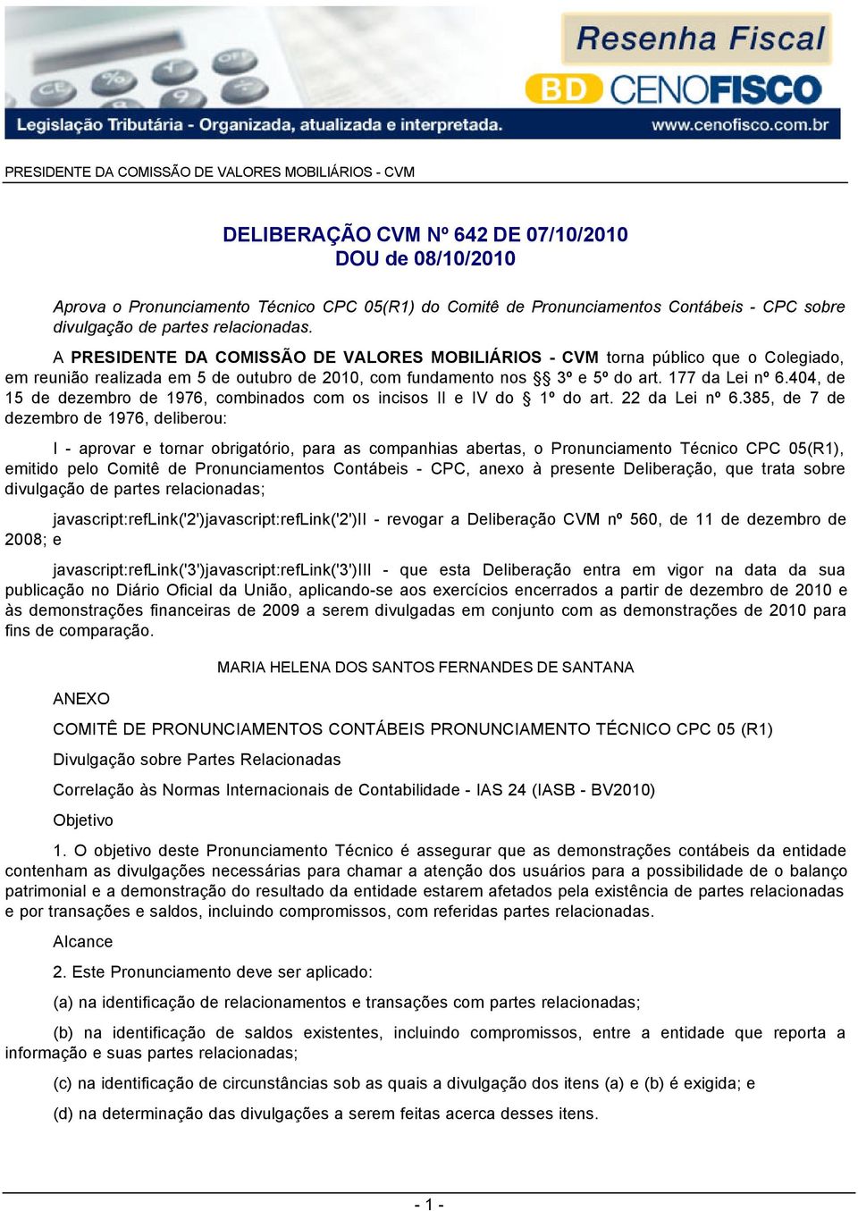 A PRESIDENTE DA COMISSÃO DE VALORES MOBILIÁRIOS - CVM torna público que o Colegiado, em reunião realizada em 5 de outubro de 2010, com fundamento nos 3º e 5º do art. 177 da Lei nº 6.