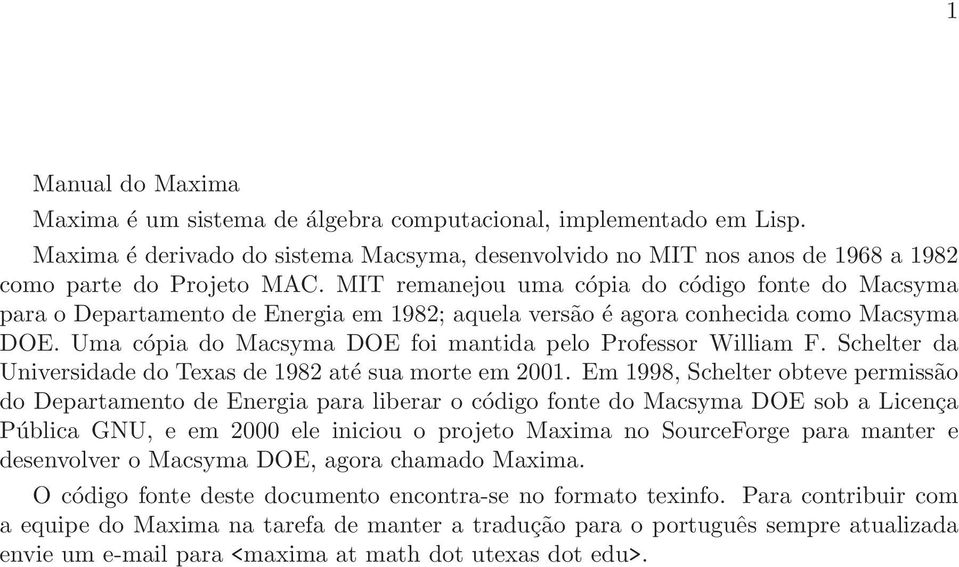 Uma cópia do Macsyma DOE foi mantida pelo Professor William F. Schelter da Universidade do Texas de 1982 até sua morte em 2001.