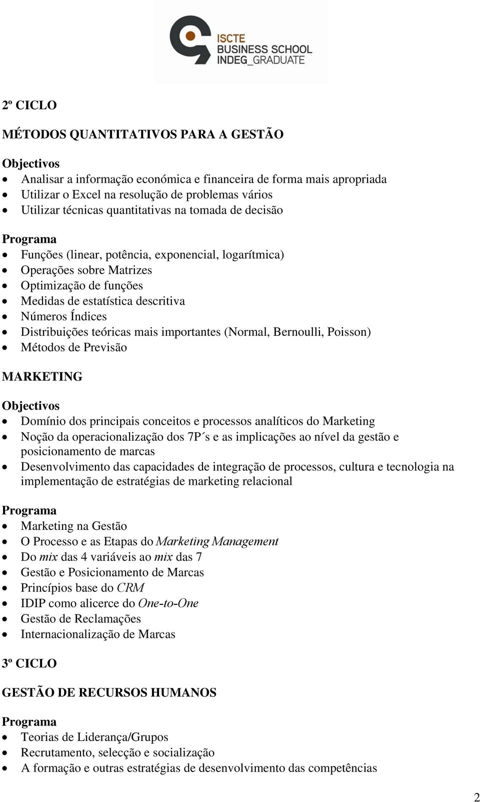 importantes (Normal, Bernoulli, Poisson) Métodos de Previsão MARKETING Domínio dos principais conceitos e processos analíticos do Marketing Noção da operacionalização dos 7P s e as implicações ao