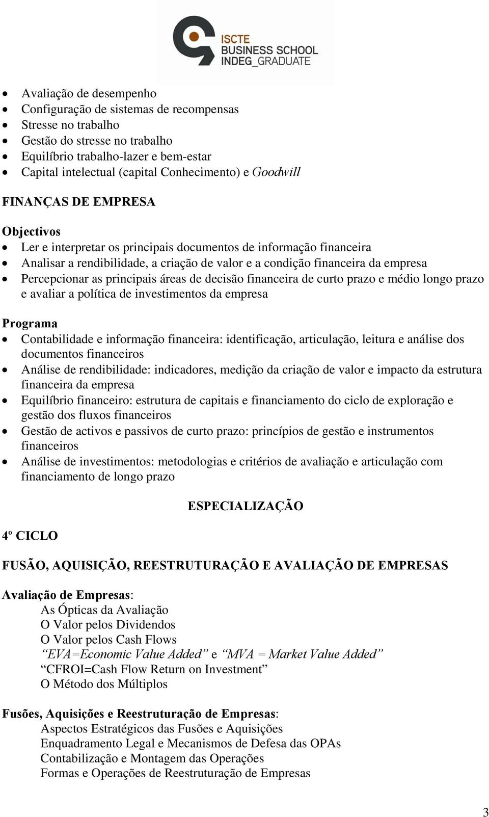 principais áreas de decisão financeira de curto prazo e médio longo prazo e avaliar a política de investimentos da empresa Contabilidade e informação financeira: identificação, articulação, leitura e