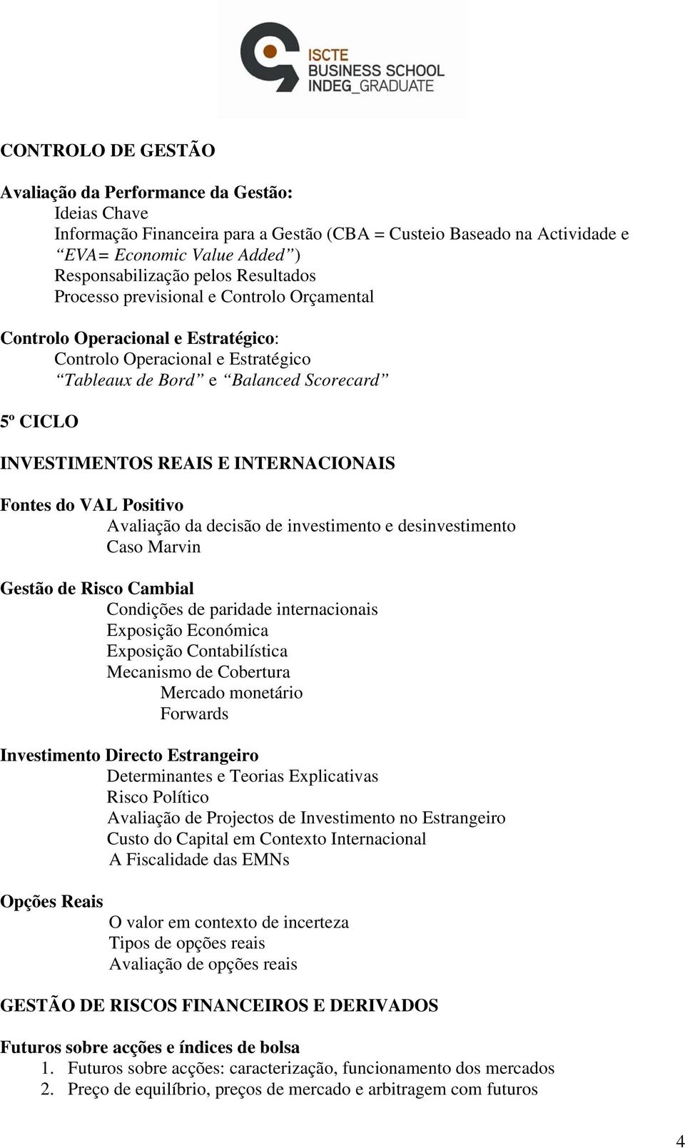 INTERNACIONAIS Fontes do VAL Positivo Avaliação da decisão de investimento e desinvestimento Caso Marvin Gestão de Risco Cambial Condições de paridade internacionais Exposição Económica Exposição