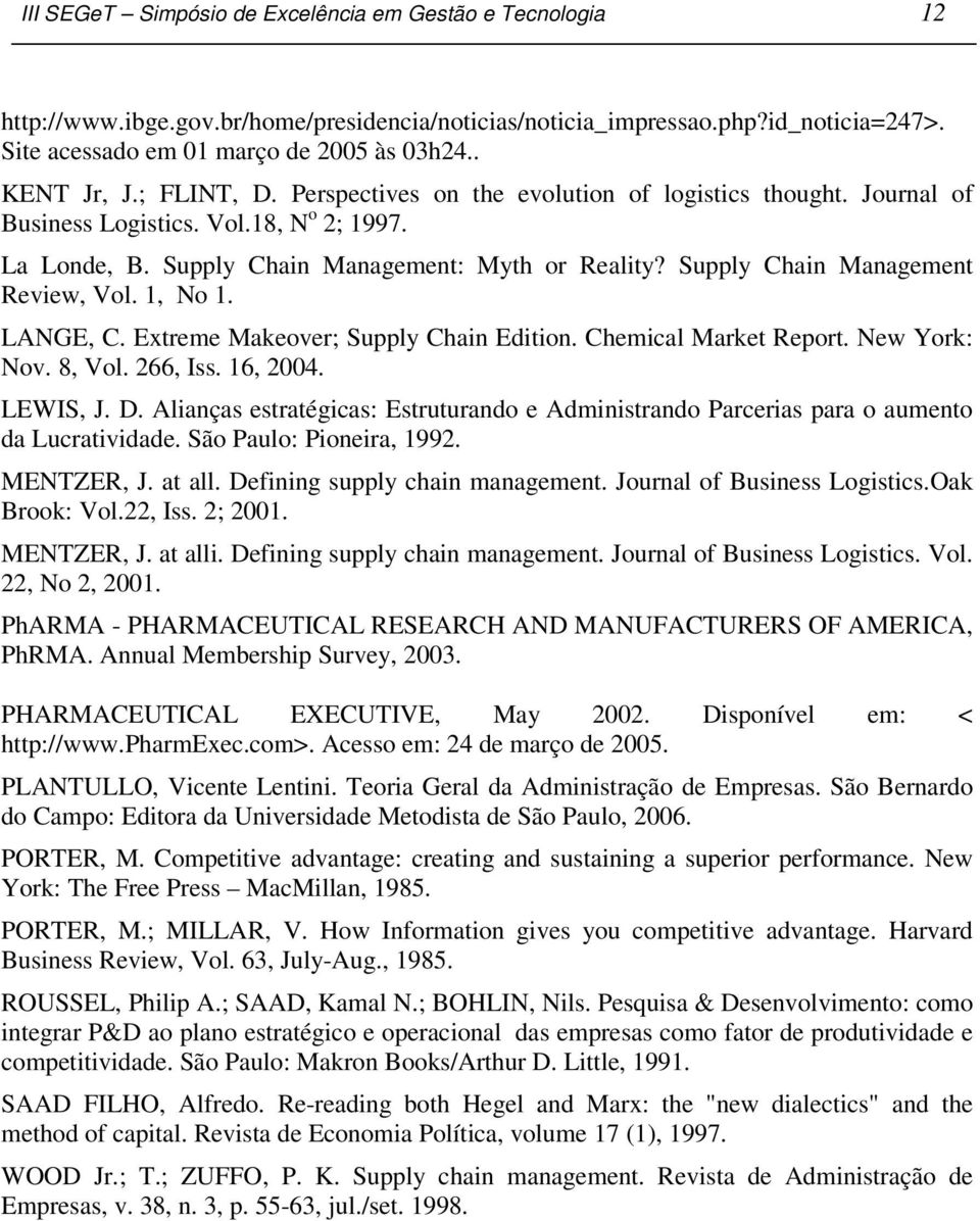 Supply Chain Management Review, Vol. 1, No 1. LANGE, C. Extreme Makeover; Supply Chain Edition. Chemical Market Report. New York: Nov. 8, Vol. 266, Iss. 16, 2004. LEWIS, J. D.