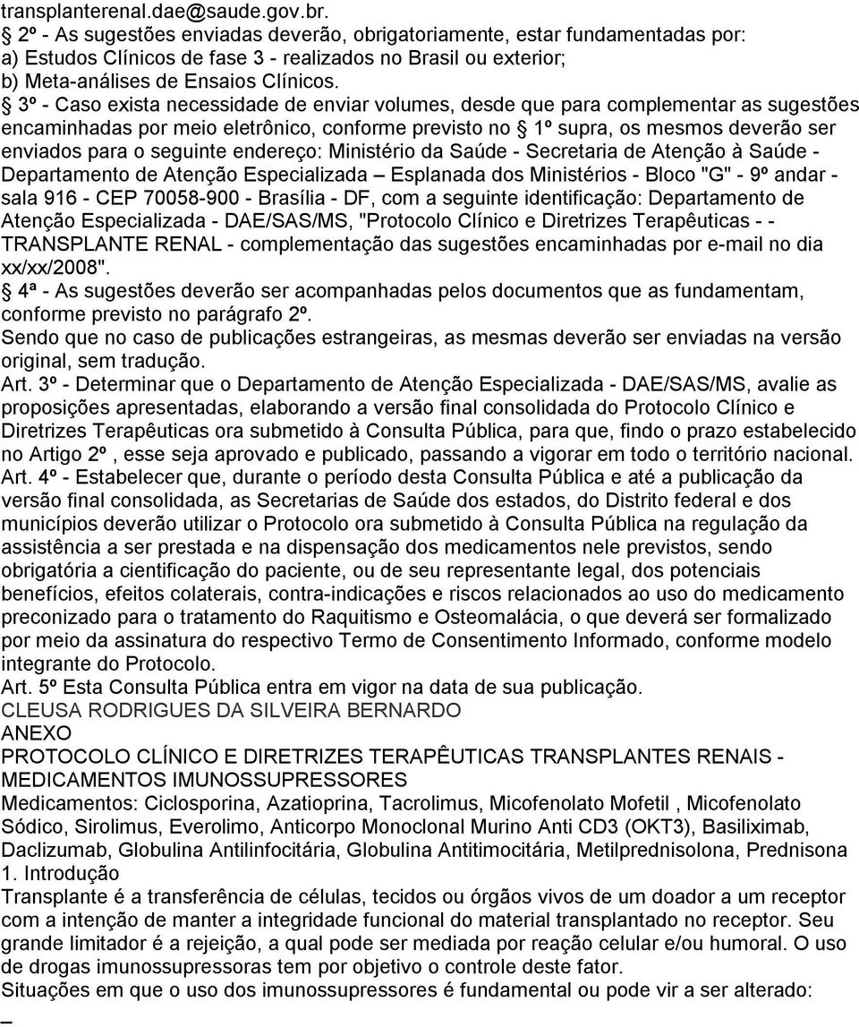 3º - Caso exista necessidade de enviar volumes, desde que para complementar as sugestões encaminhadas por meio eletrônico, conforme previsto no 1º supra, os mesmos deverão ser enviados para o