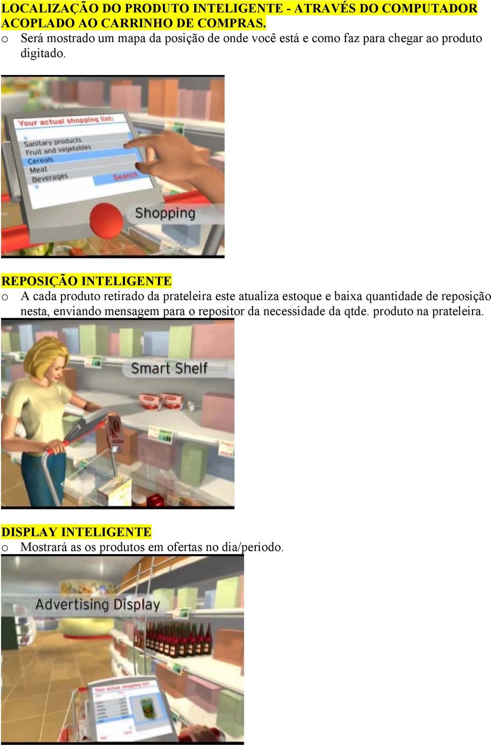 REPOSIÇÃO INTELIGENTE o A cada produto retirado da prateleira este atualiza estoque e baixa quantidade de reposição