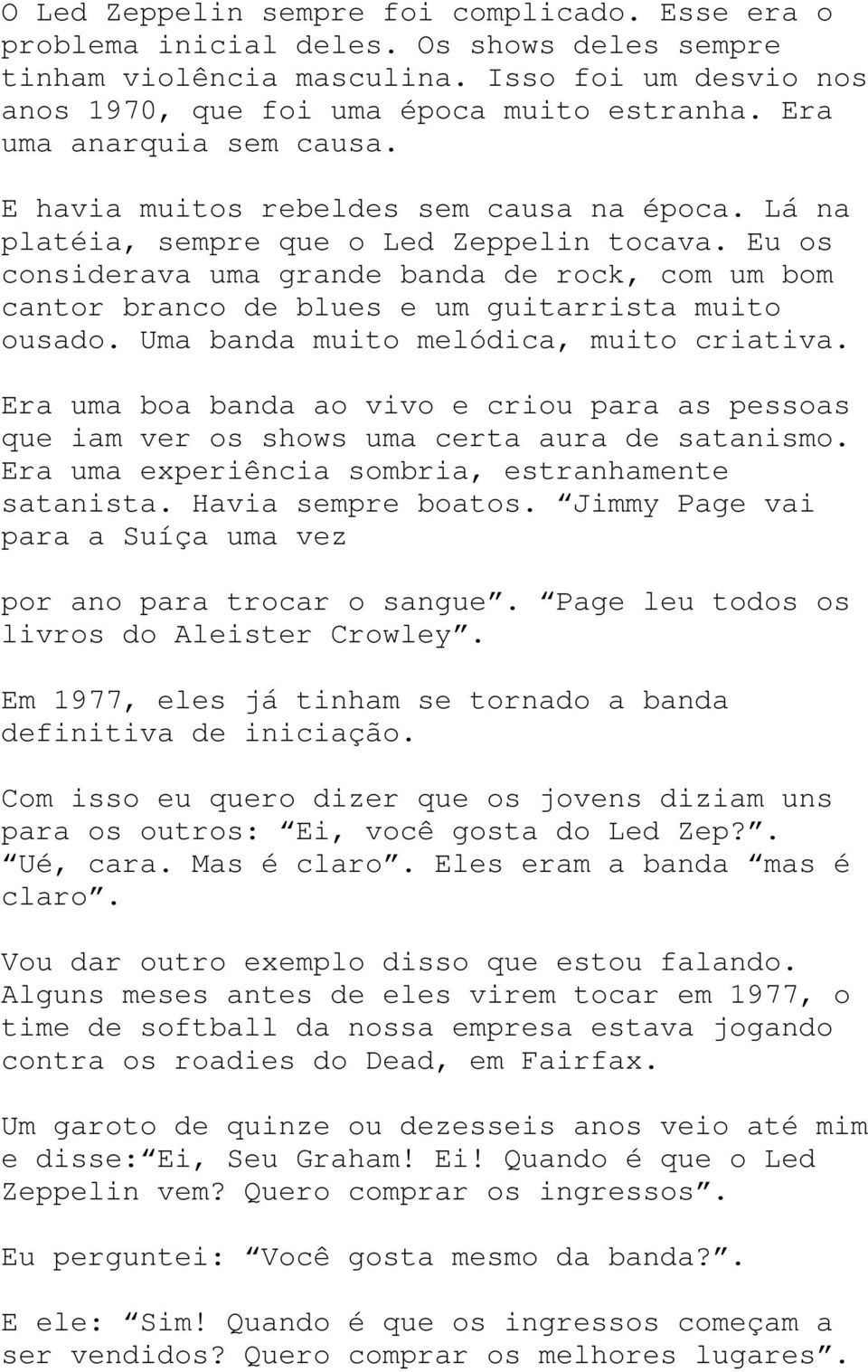 Eu os considerava uma grande banda de rock, com um bom cantor branco de blues e um guitarrista muito ousado. Uma banda muito melódica, muito criativa.