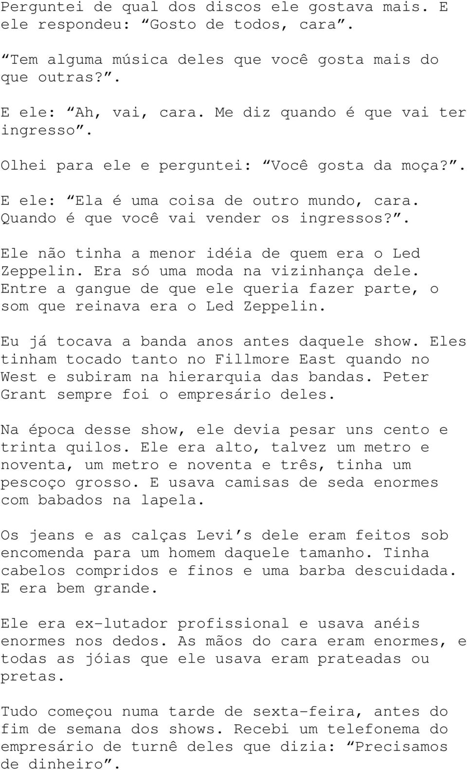 . Ele não tinha a menor idéia de quem era o Led Zeppelin. Era só uma moda na vizinhança dele. Entre a gangue de que ele queria fazer parte, o som que reinava era o Led Zeppelin.