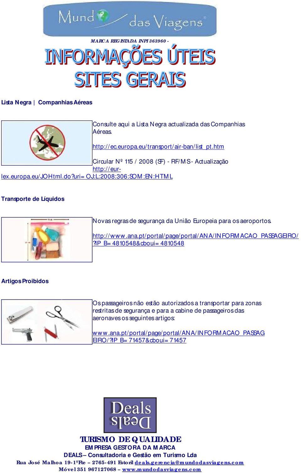 uri=oj:l:2008:306:som:en:html Transporte de Líquidos Novas regras de segurança da União Europeia para os aeroportos. http://www.ana.