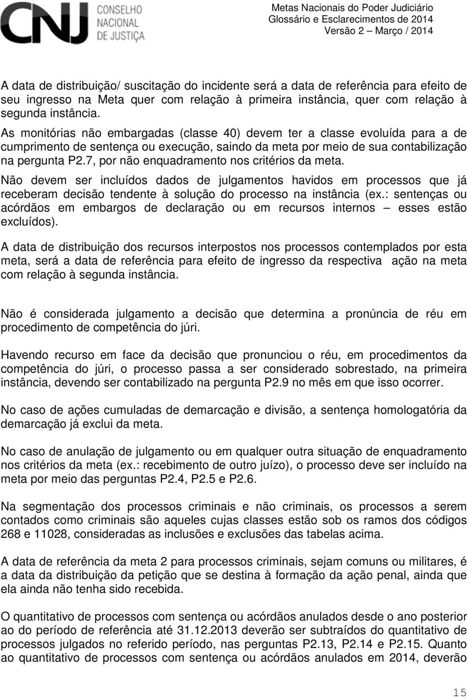 7, por não enquadramento nos critérios da meta. Não devem ser incluídos dados de julgamentos havidos em processos que já receberam decisão tendente à solução do processo na instância (ex.