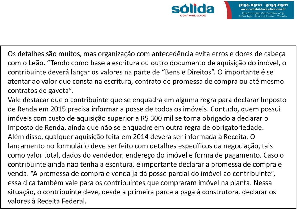 O importante é se atentar ao valor que consta na escritura, contrato de promessa de compra ou até mesmo contratos de gaveta.