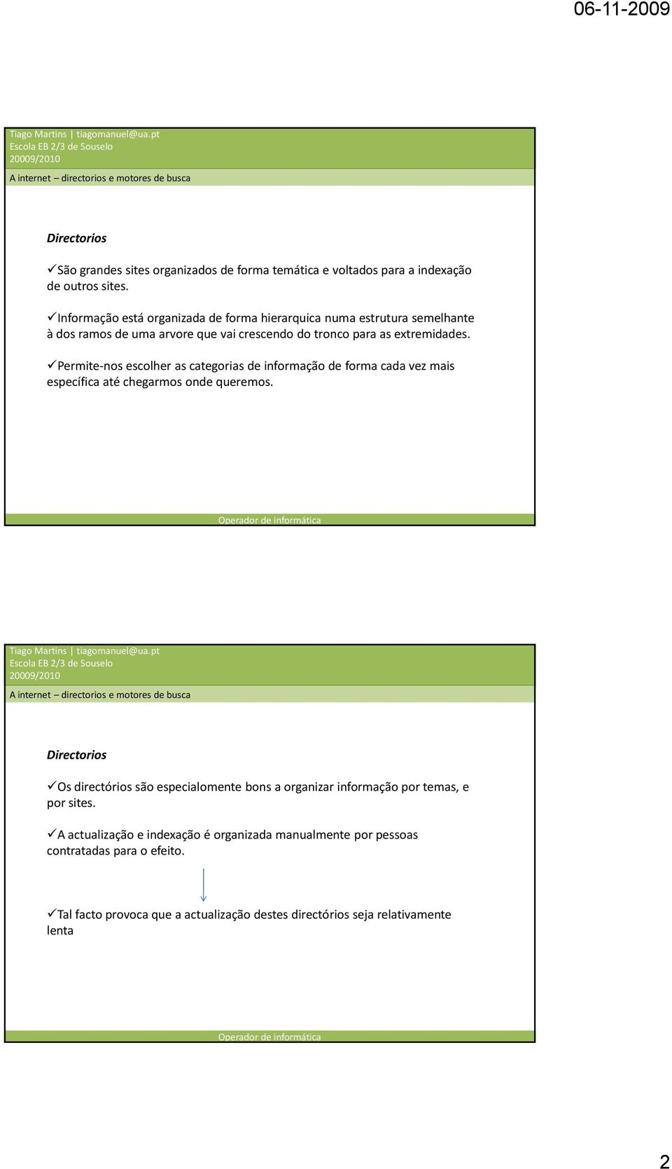 Permite-nos escolher as categorias de informação de forma cada vez mais específica até chegarmos onde queremos.