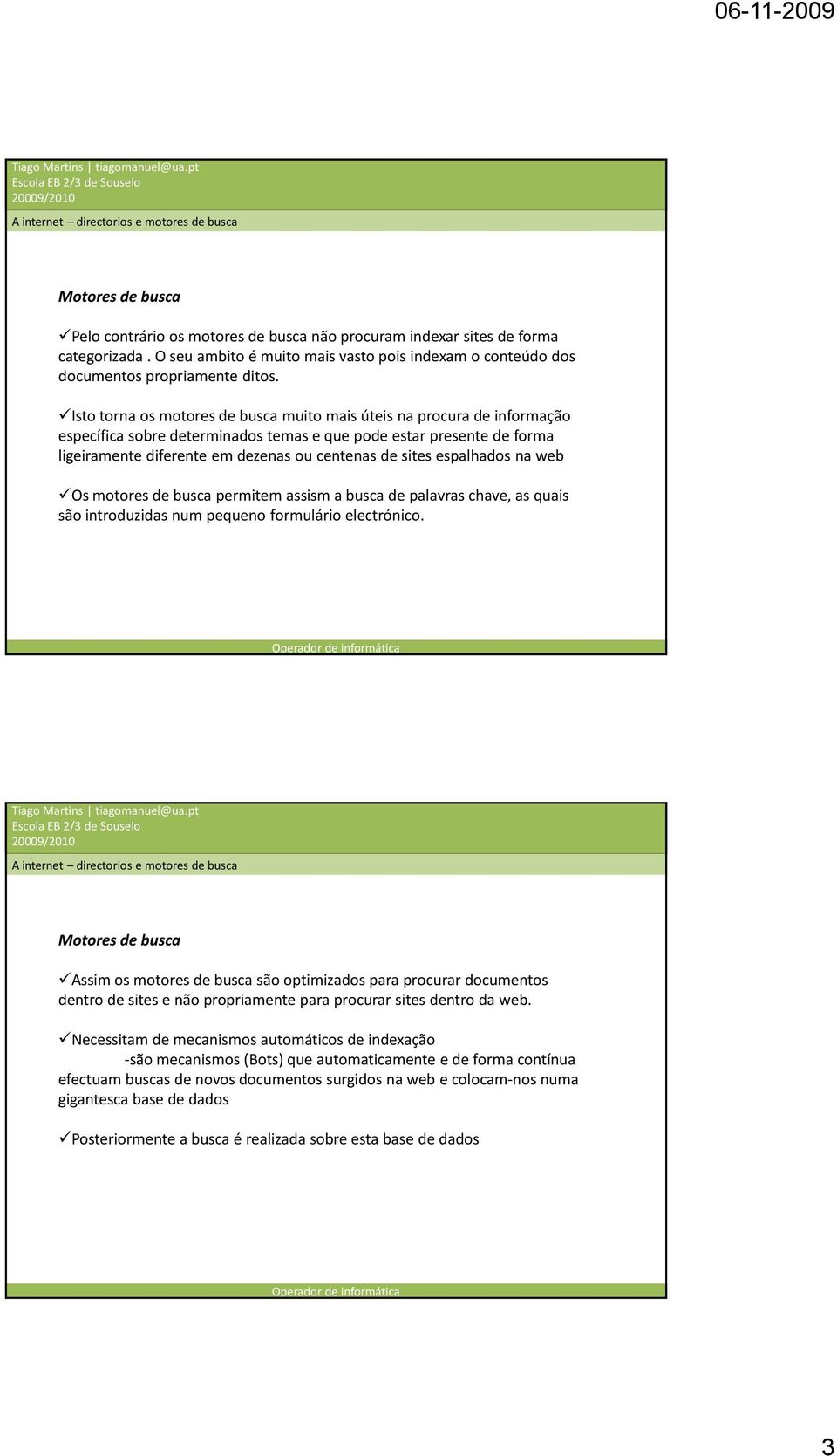 espalhados na web Os motores de busca permitem assism a busca de palavras chave, as quais são introduzidas num pequeno formulário electrónico.