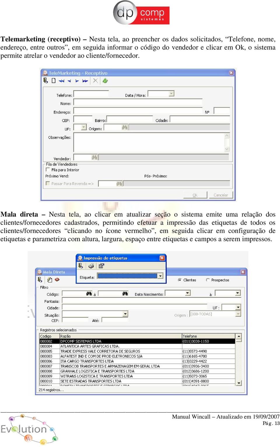 Mala direta Nesta tela, ao clicar em atualizar seção o sistema emite uma relação dos clientes/fornecedores cadastrados, permitindo efetuar a