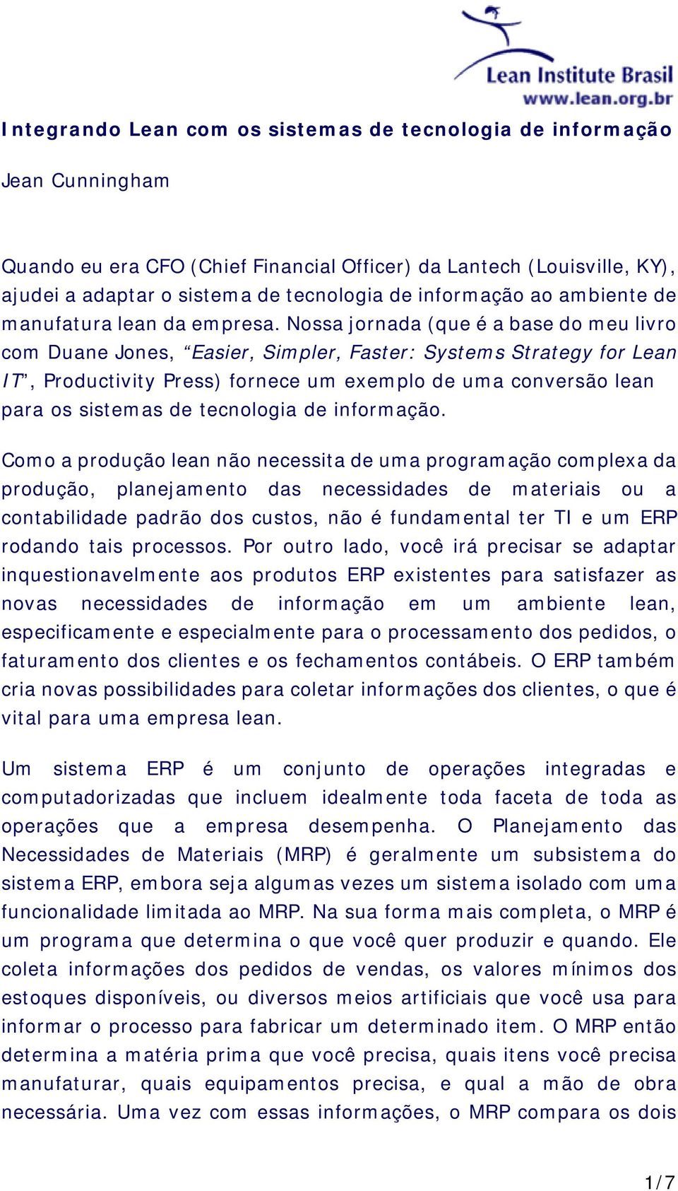 Nossa jornada (que é a base do meu livro com Duane Jones, Easier, Simpler, Faster: Systems Strategy for Lean IT, Productivity Press) fornece um exemplo de uma conversão lean para os sistemas de