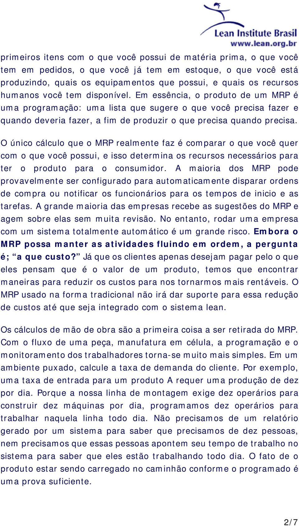 O único cálculo que o MRP realmente faz é comparar o que você quer com o que você possui, e isso determina os recursos necessários para ter o produto para o consumidor.