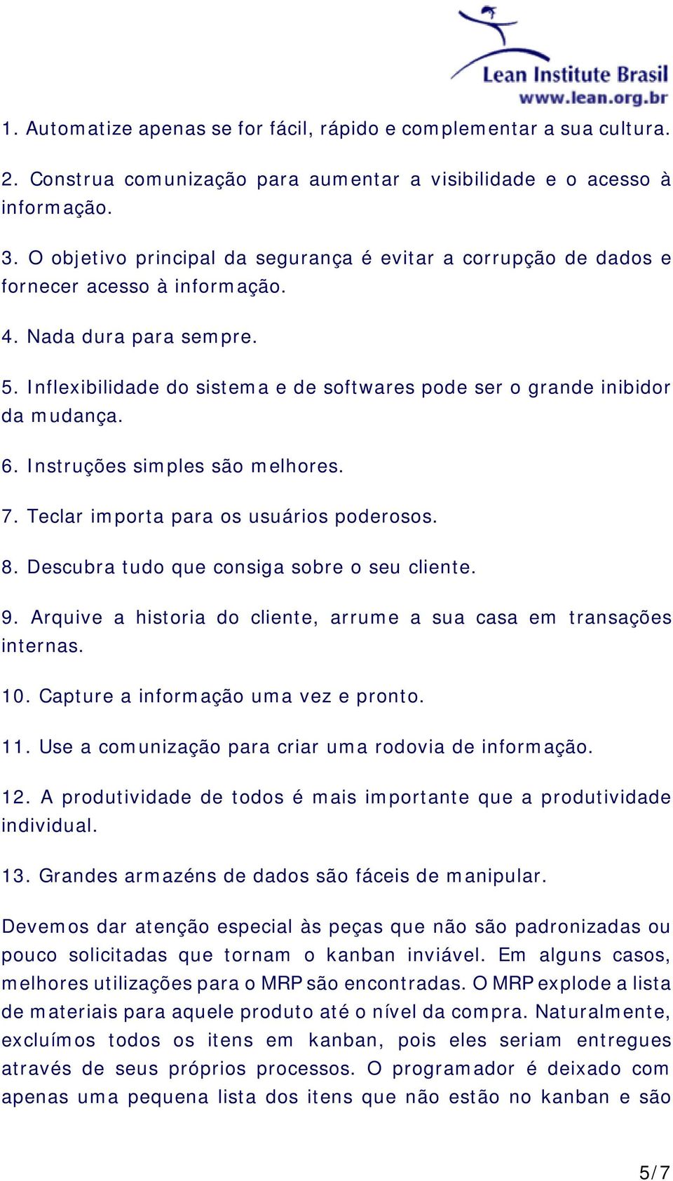 Inflexibilidade do sistema e de softwares pode ser o grande inibidor da mudança. 6. Instruções simples são melhores. 7. Teclar importa para os usuários poderosos. 8.