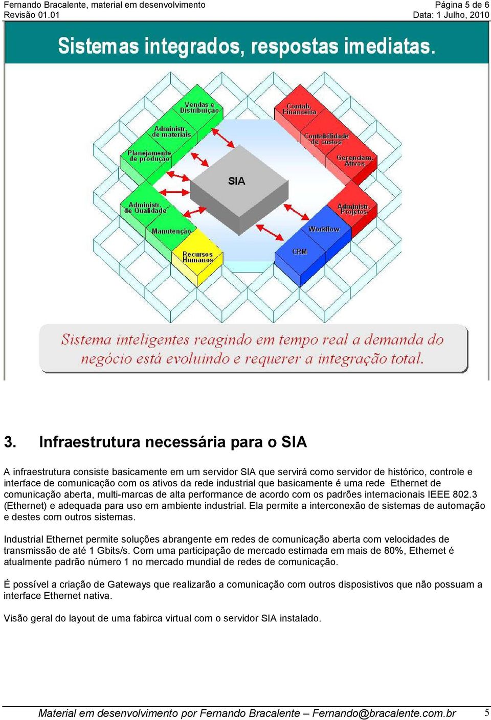 industrial que basicamente é uma rede Ethernet de comunicação aberta, multi-marcas de alta performance de acordo com os padrões internacionais IEEE 802.