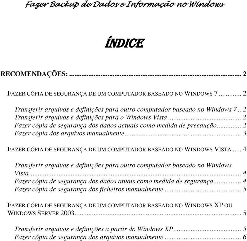 .. 3 FAZER CÓPIA DE SEGURANÇA DE UM COMPUTADOR BASEADO NO WINDOWS VISTA... 4 Transferir arquivos e definições para outro computador baseado no Windows Vista.