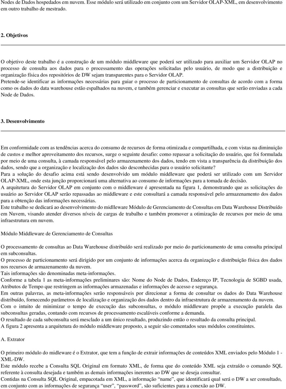 solicitadas pelo usuário, de modo que a distribuição e organização física dos repositórios de DW sejam transparentes para o Servidor OLAP.