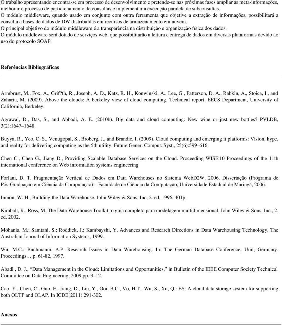 O módulo middleware, quando usado em conjunto com outra ferramenta que objetive a extração de informações, possibilitará a consulta a bases de dados de DW distribuídas em recursos de armazenamento em