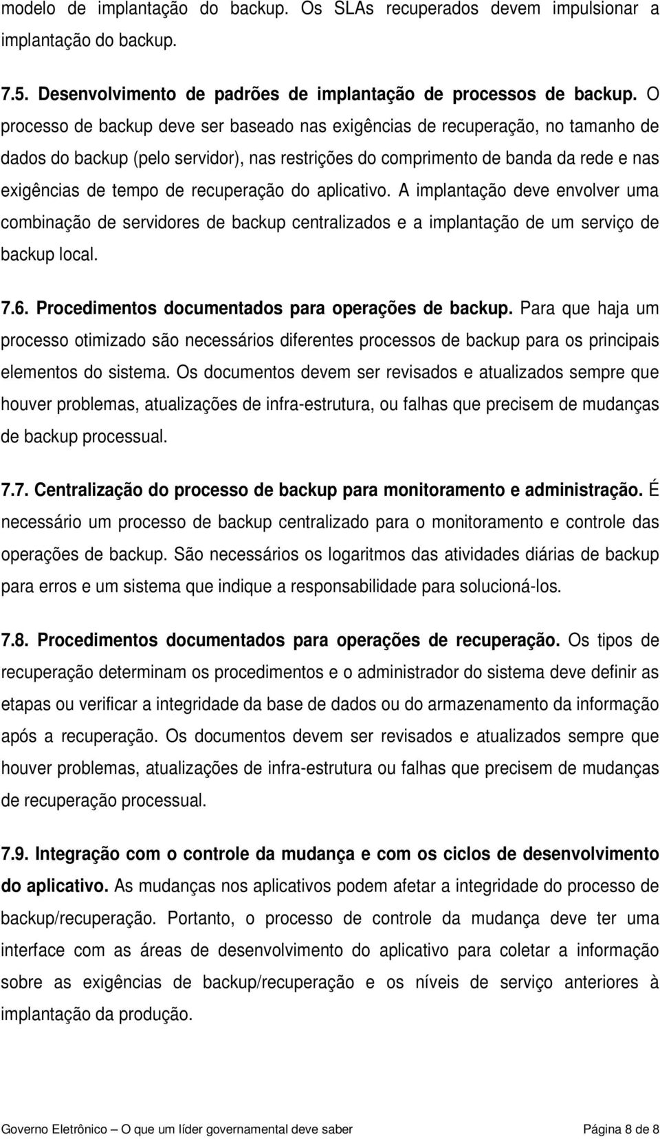 recuperação do aplicativo. A implantação deve envolver uma combinação de servidores de backup centralizados e a implantação de um serviço de backup local. 7.6.