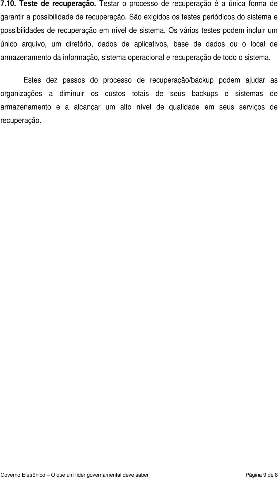 Os vários testes podem incluir um único arquivo, um diretório, dados de aplicativos, base de dados ou o local de armazenamento da informação, sistema operacional e recuperação