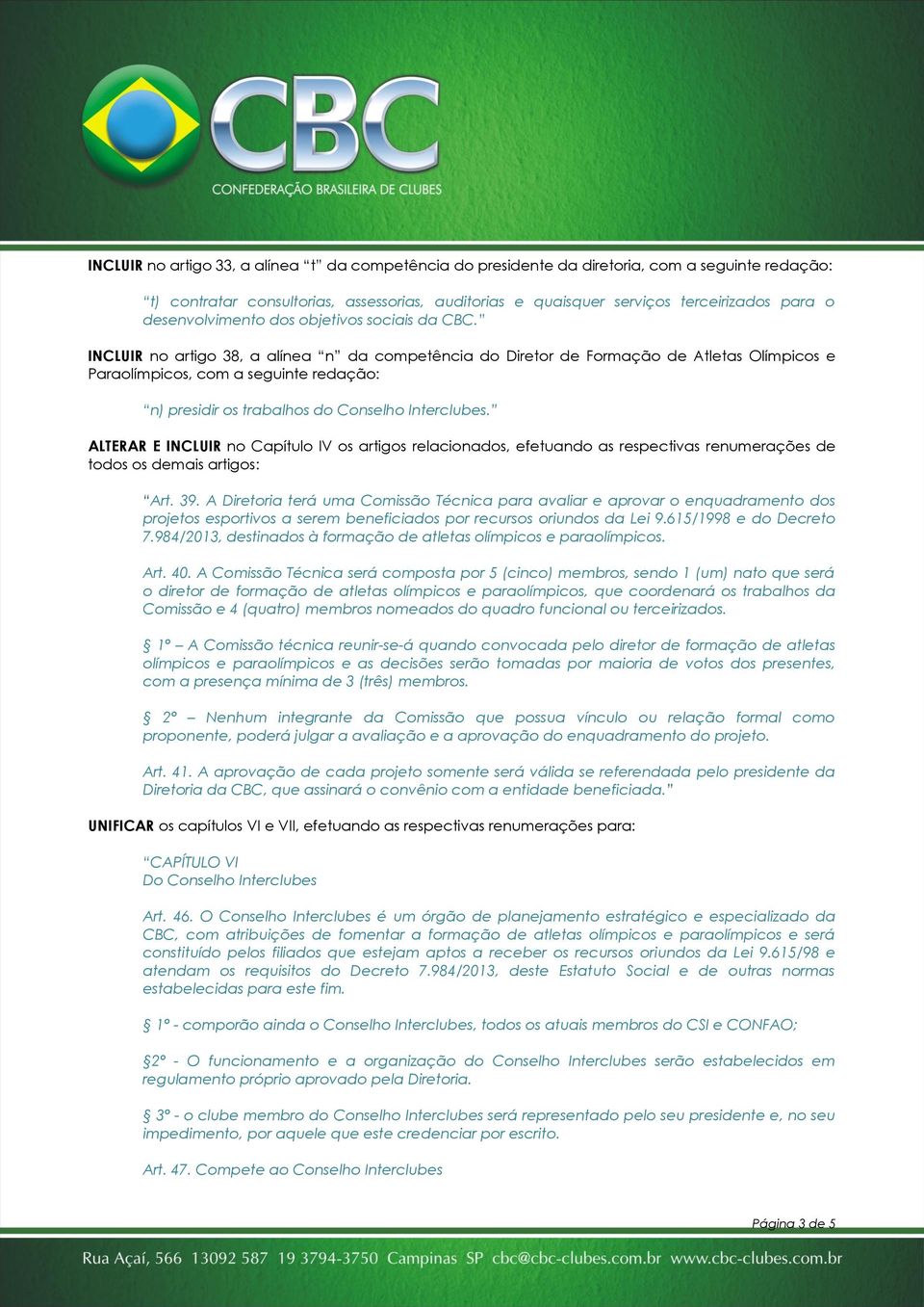 INCLUIR no artigo 38, a alínea n da competência do Diretor de Formação de Atletas Olímpicos e Paraolímpicos, com a seguinte redação: n) presidir os trabalhos do Conselho Interclubes.