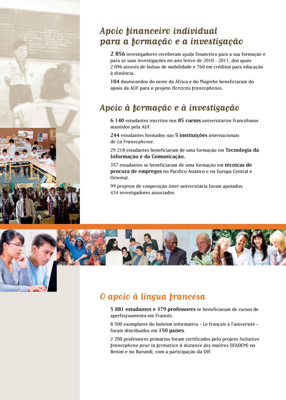 Apoio à formação e à investigação 6 140 estudantes inscritos nos 85 cursos universitários francófonos mantidos pela AUF. 244 estudantes formados nas 5 instituições internacionais de La Francophonie.