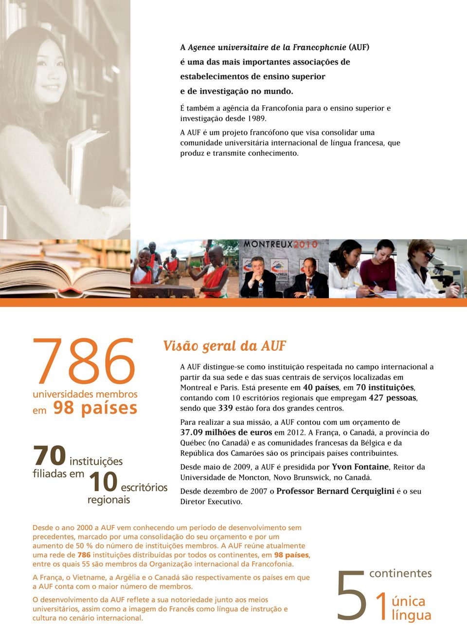A AUF é um projeto francófono que visa consolidar uma comunidade universitária internacional de língua francesa, que produz e transmite conhecimento.