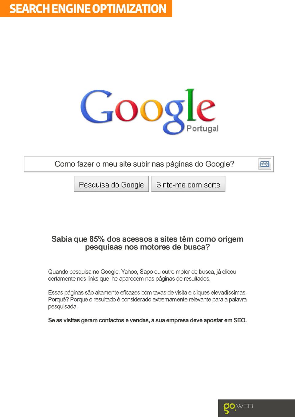 páginas de resultados. Essas páginas são altamente eficazes com taxas de visita e cliques elevadíssimas. Porquê?