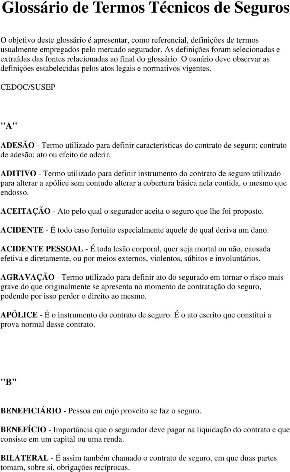 CEDOC/SUSEP "A" ADESÃO - Termo utilizado para definir características do contrato de seguro; contrato de adesão; ato ou efeito de aderir.